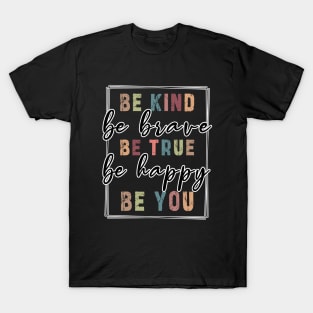 Be kind be brave be true be happy be you, inspirational tshirt, motivational tshirt, mom tshirts, gifts for her, Great holiday gift, great CHRISTMAS gift idea for her, amazing christmas gift idea for mom T-Shirt